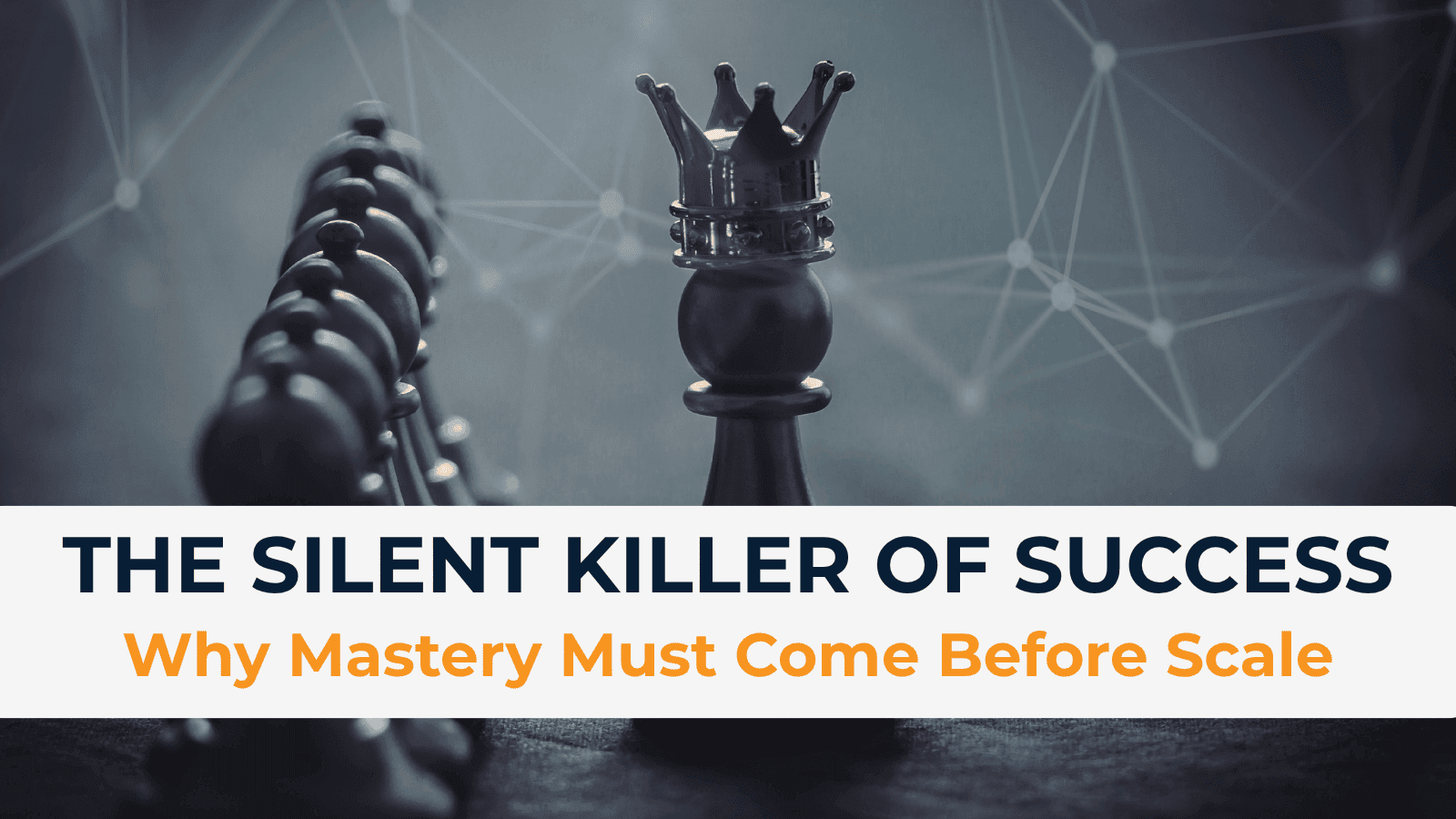 The Silent Killer of Success: Why Mastery Must Come Before Scale